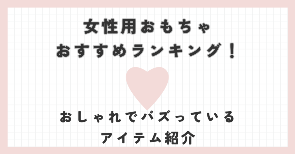 女性用大人のおもちゃラブグッズおすすめランキング！人気のアダルトグッズ