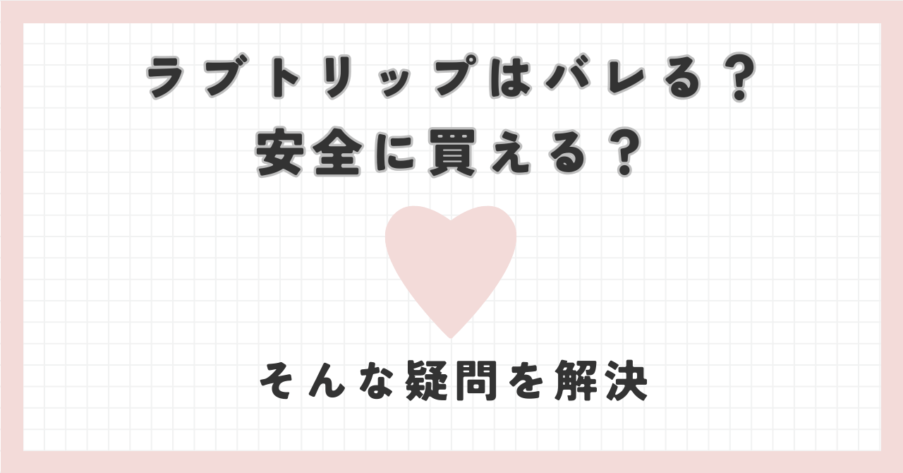 ラブトリップのサイトを使うとバレる？安全に買える？そんな疑問を解決