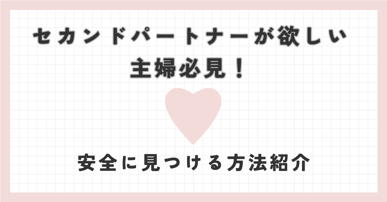 セカンドパートナーが欲しい主婦必見！安全に見つける方法紹介