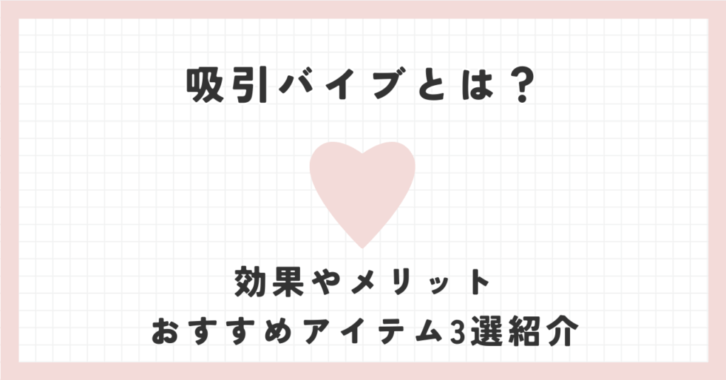 吸引バイブとは？効果やメリット・おすすめアイテム3選紹介