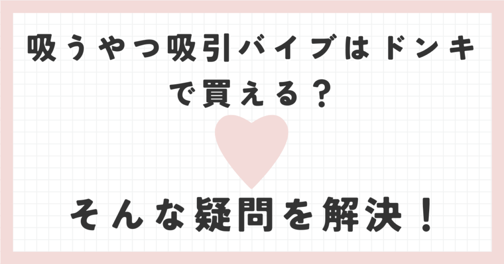 吸うやつ吸引バイブはドンキ・ホーテで買える？選び方やおすすめポイント