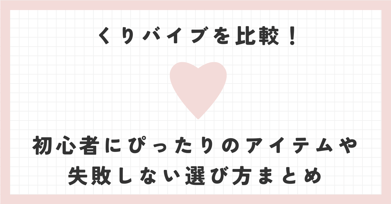 くりバイブを比較！初心者にぴったりのアイテムや失敗しない選び方まとめ