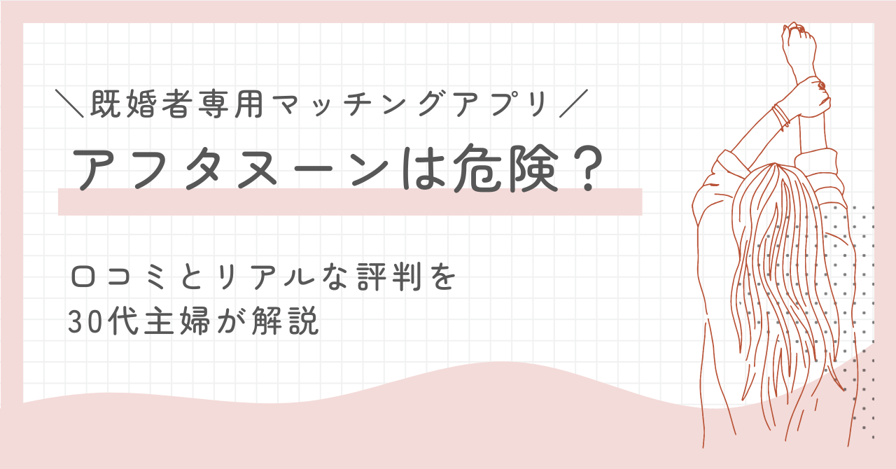 既婚者マッチングアフタヌーンは危険？口コミとリアルな評判を30代主婦が解説