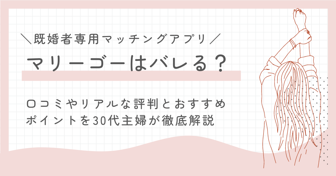 既婚者マッチングマリーゴーはバレる？口コミやリアルな評判とおすすめポイントを徹底解説